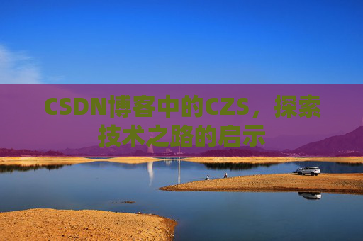 CSDN博客中的CZS，探索技术之路的启示